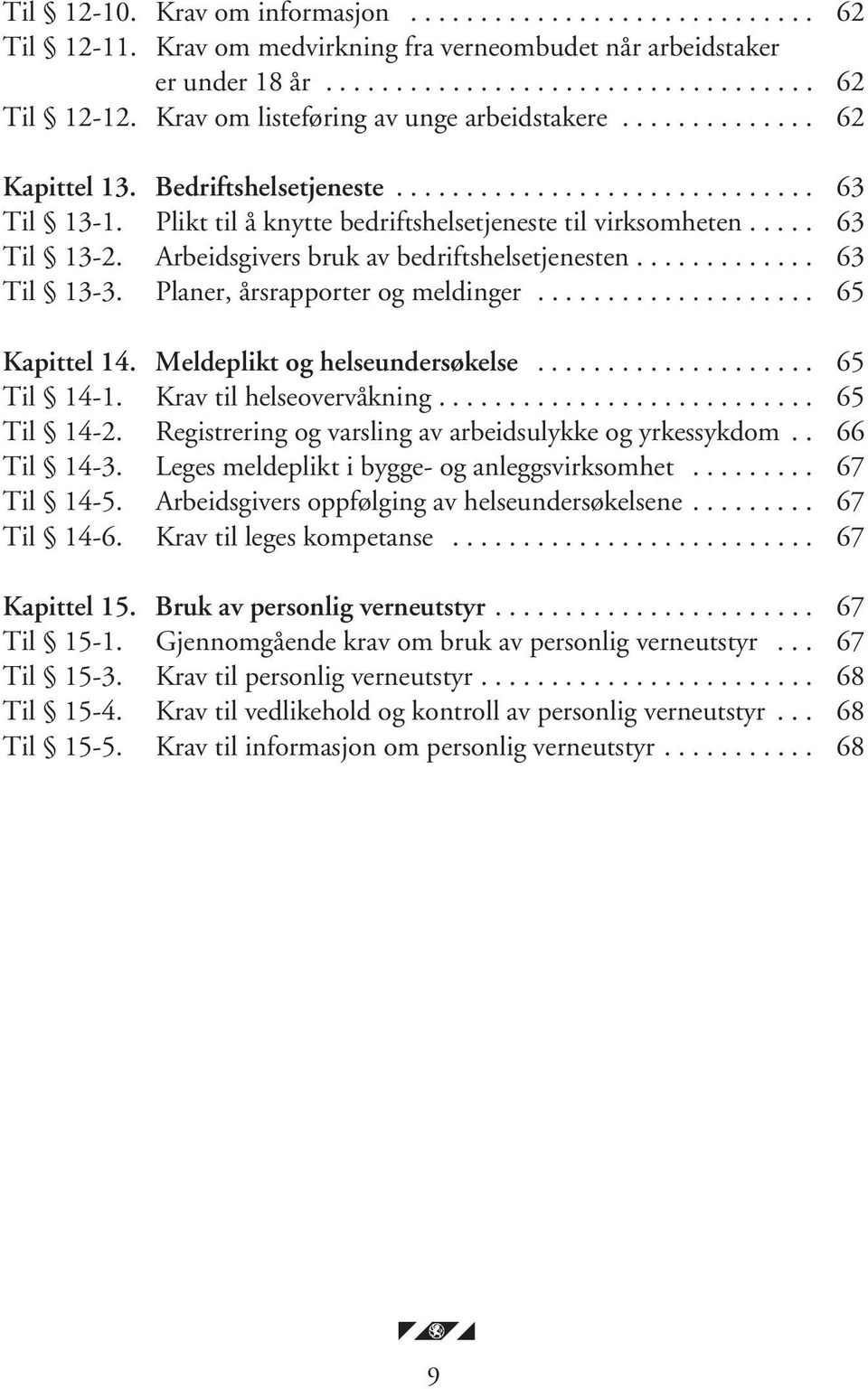 .... 63 Til 13-2. Arbeidsgivers bruk av bedriftshelsetjenesten............. 63 Til 13-3. Planer, årsrapporter og meldinger.................... 65 Kapittel 14. Meldeplikt og helseundersøkelse.