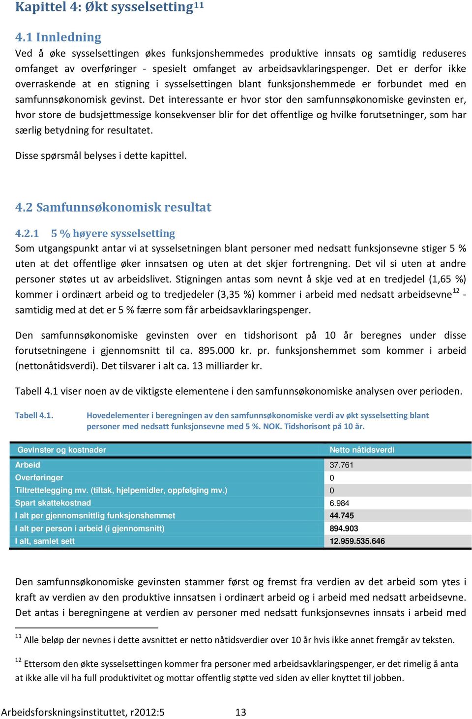 Det er derfor ikke overraskende at en stigning i sysselsettingen blant funksjonshemmede er forbundet med en samfunnsøkonomisk gevinst.