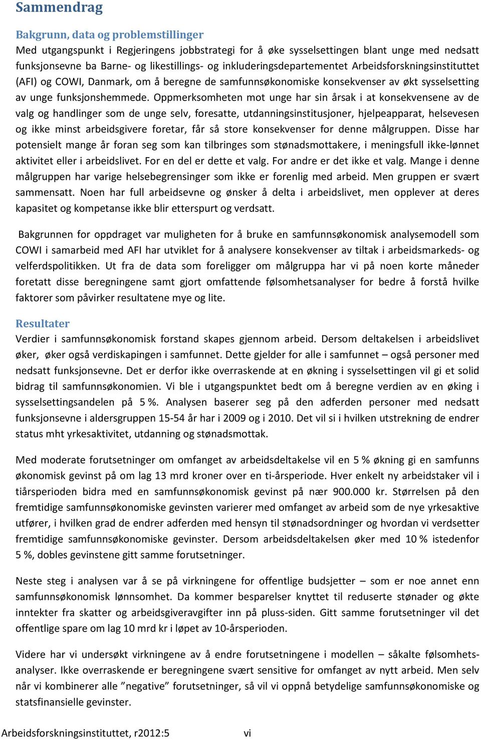 Oppmerksomheten mot unge har sin årsak i at konsekvensene av de valg og handlinger som de unge selv, foresatte, utdanningsinstitusjoner, hjelpeapparat, helsevesen og ikke minst arbeidsgivere foretar,