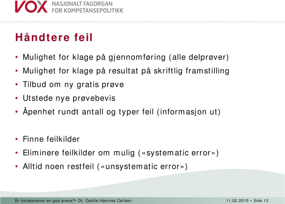 feil (informasjon ut) Finne feilkilder Eliminere feilkilder om mulig («systematic error») Alltid noen