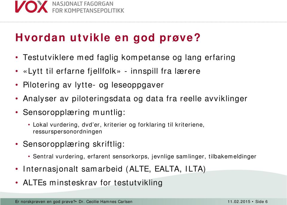 av piloteringsdata og data fra reelle avviklinger Sensoropplæring muntlig: Lokal vurdering, dvd er, kriterier og forklaring til kriteriene,