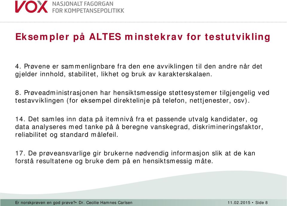 Prøveadministrasjonen har hensiktsmessige støttesystemer tilgjengelig ved testavviklingen (for eksempel direktelinje på telefon, nettjenester, osv). 14.