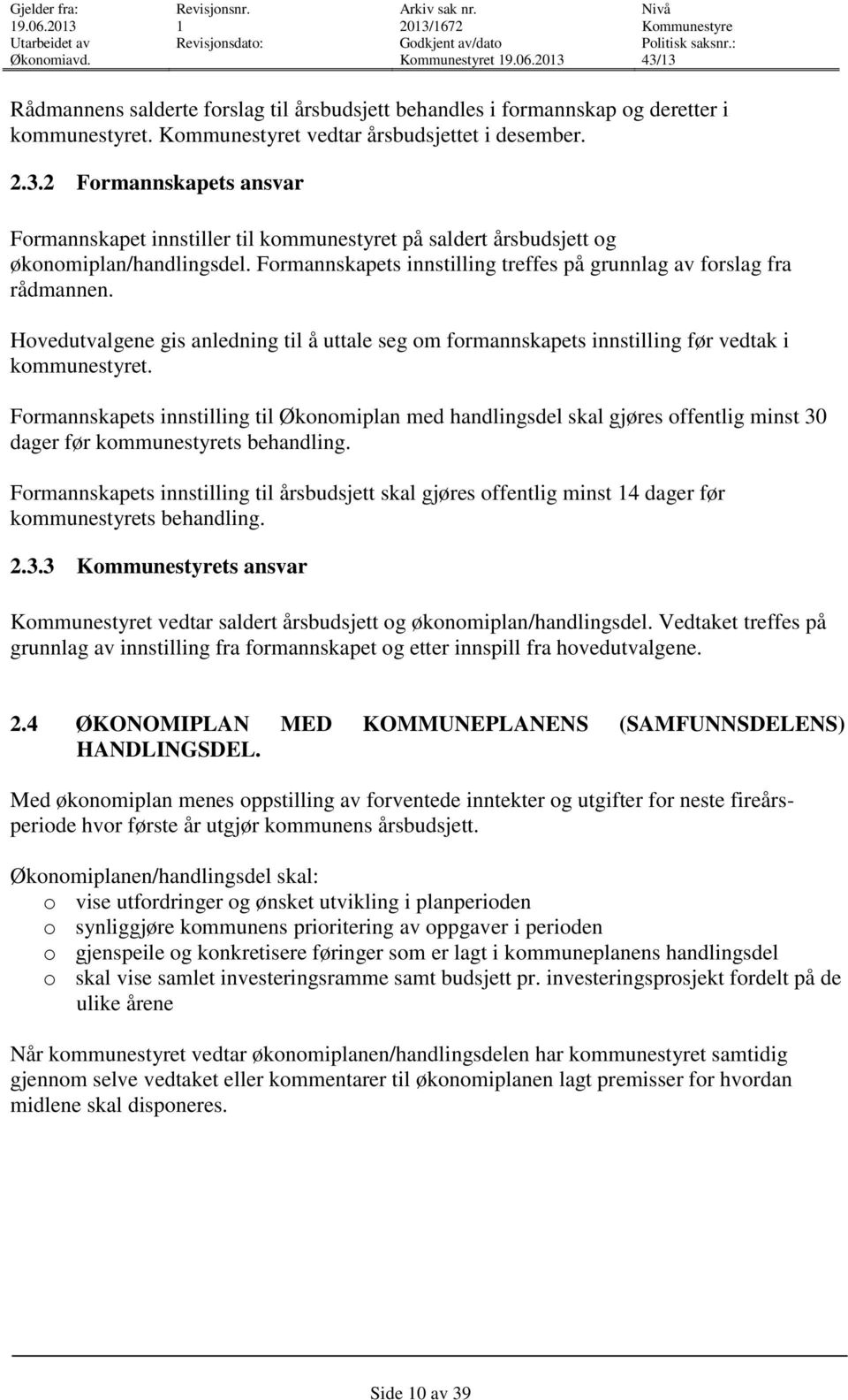 Formannskapets innstilling til Økonomiplan med handlingsdel skal gjøres offentlig minst 30 dager før kommunestyrets behandling.