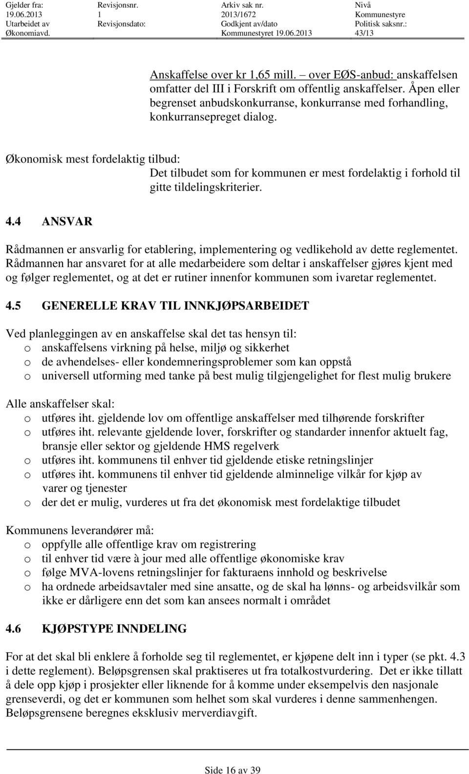 Økonomisk mest fordelaktig tilbud: Det tilbudet som for kommunen er mest fordelaktig i forhold til gitte tildelingskriterier. 4.