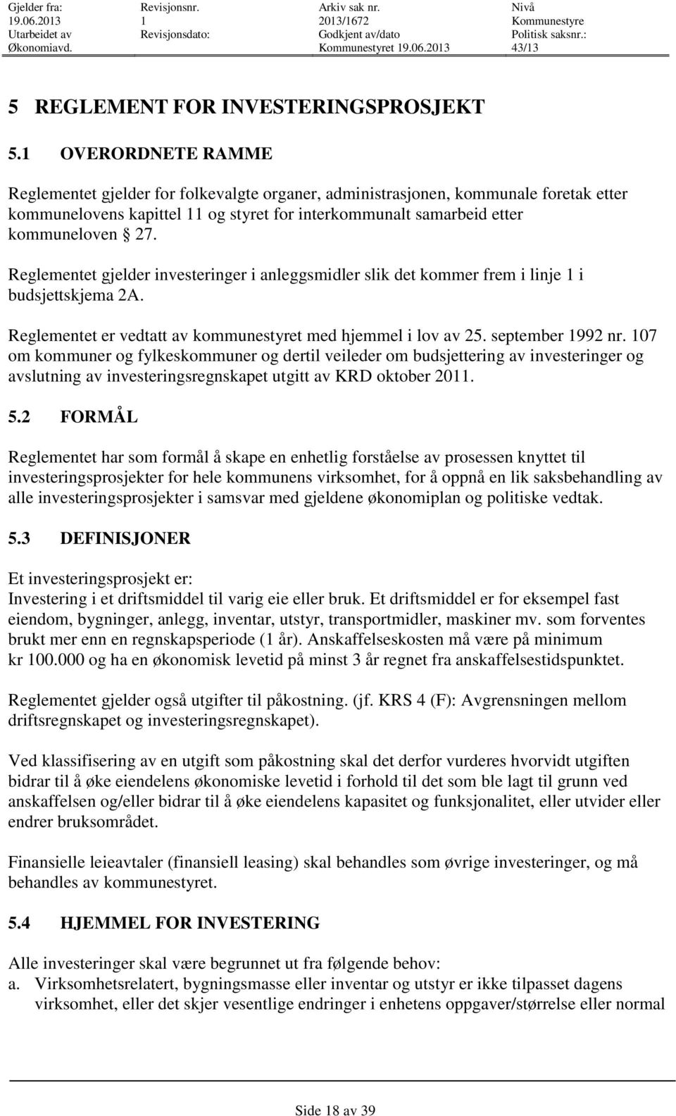 Reglementet gjelder investeringer i anleggsmidler slik det kommer frem i linje i budsjettskjema 2A. Reglementet er vedtatt av kommunestyret med hjemmel i lov av 25. september 992 nr.