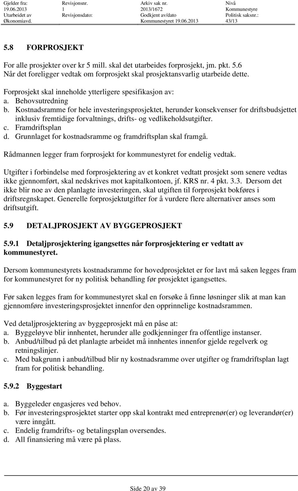 Kostnadsramme for hele investeringsprosjektet, herunder konsekvenser for driftsbudsjettet inklusiv fremtidige forvaltnings, drifts- og vedlikeholdsutgifter. c. Framdriftsplan d.