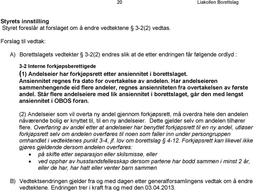 borettslaget. Ansiennitet regnes fra dato for overtakelse av andelen. Har andelseieren sammenhengende eid flere andeler, regnes ansienniteten fra overtakelsen av første andel.