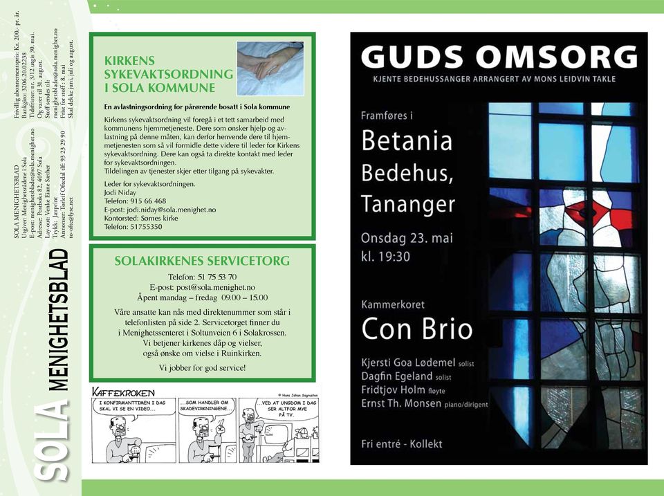 bladet@sola.menighet.no Adresse: Postboks 82, 4097 Sola Lay-out: Venke Eiane Sæther Trykk: Jærprint Annonser: Torleif Oftedal tlf: 93 23 29 90 to-ofte@lyse.