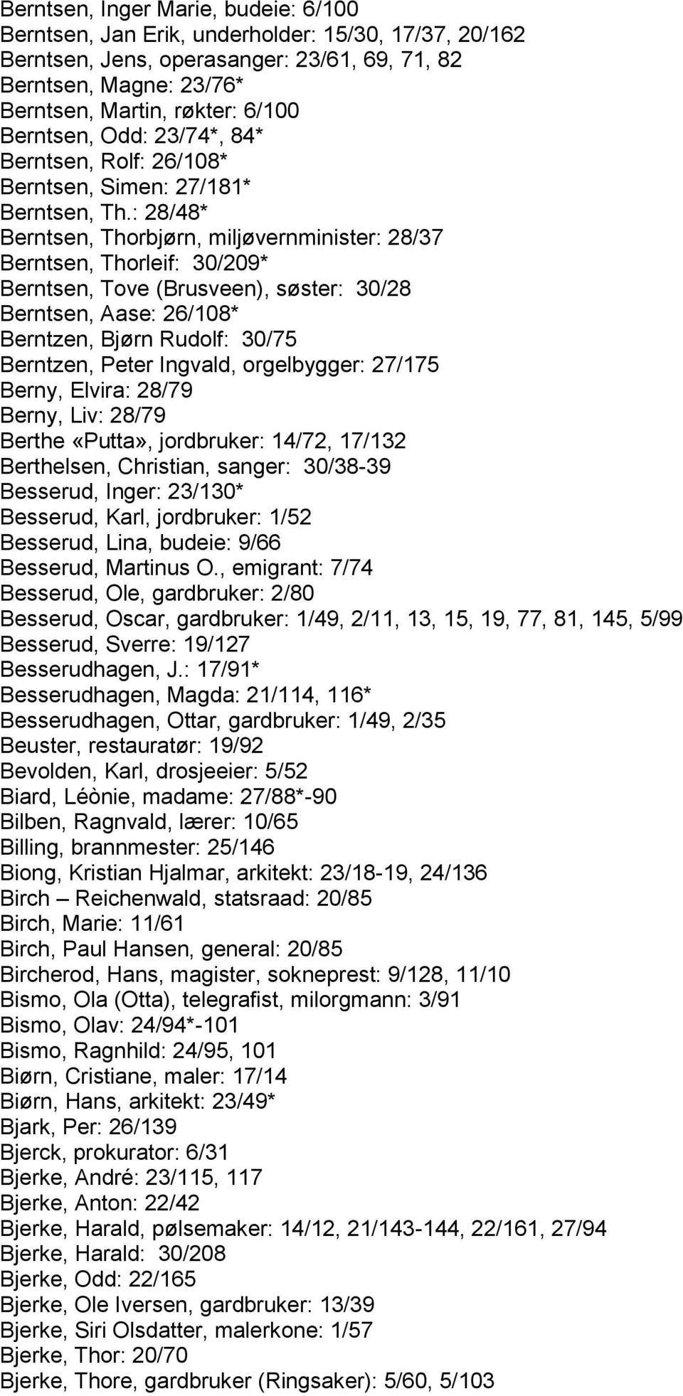 : 28/48* Berntsen, Thorbjørn, miljøvernminister: 28/37 Berntsen, Thorleif: 30/209* Berntsen, Tove (Brusveen), søster: 30/28 Berntsen, Aase: 26/108* Berntzen, Bjørn Rudolf: 30/75 Berntzen, Peter