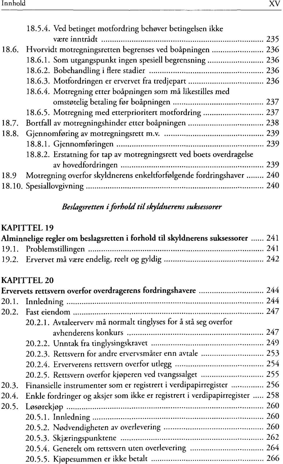 Motregning med etterprioritert motfordring 237 18.7. Bortfall av motregningshinder etter boåpningen 238 18.8. Gjennomføring av motregningsrett m.v. 239 18.8.1. Gjennomføringen 239 18.8.2. Erstatning for tap av motregningsrett ved boets overdragelse av hovedfordringen 239 18.