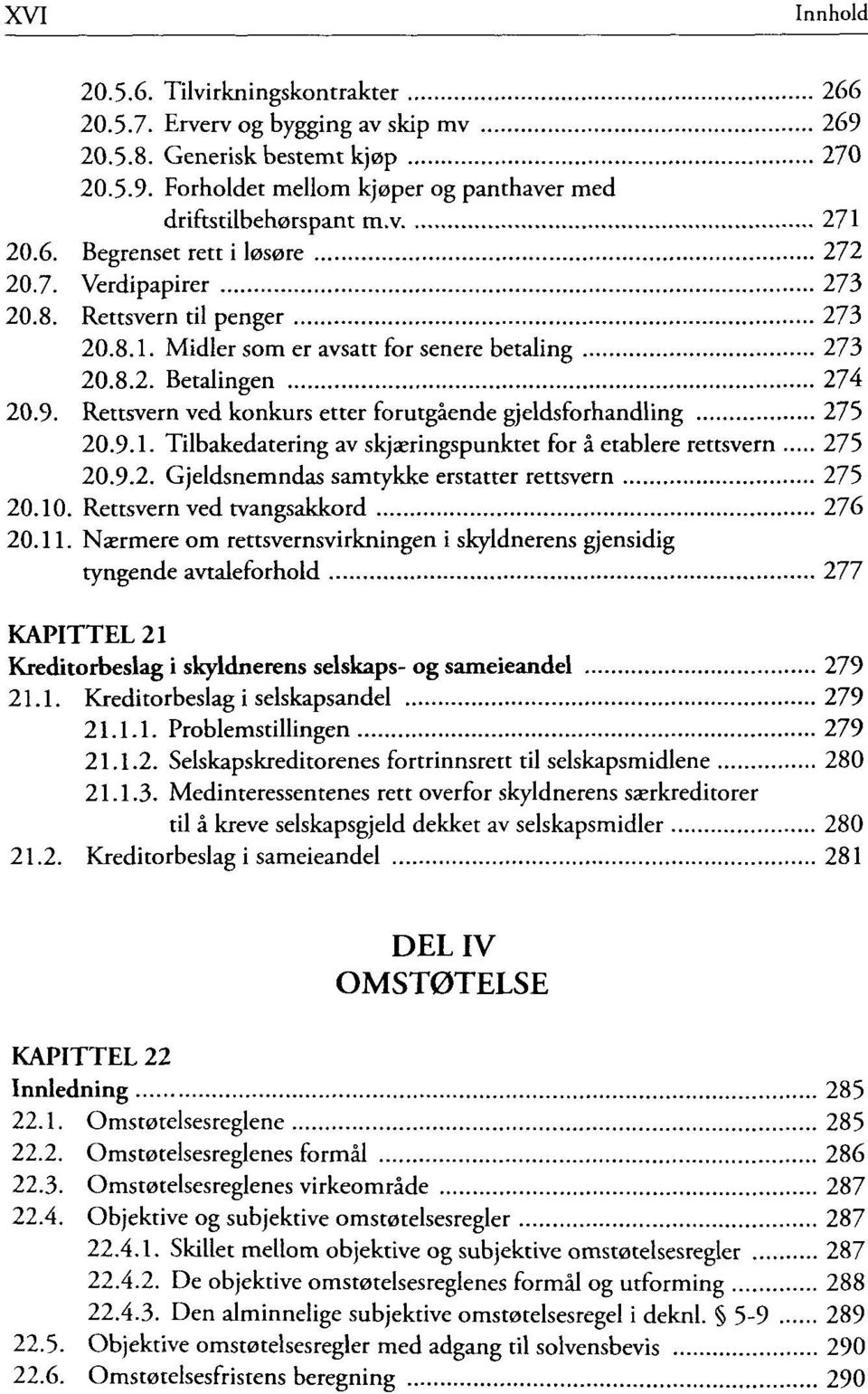 Rettsvern ved konkurs etter forutgående gjeldsforhandling 275 20.9.1. Tilbakedatering av skjæringspunktet for å etablere rettsvern 275 20.9.2. Gjeldsnemndas samtykke erstatter rettsvern 275 20.10.