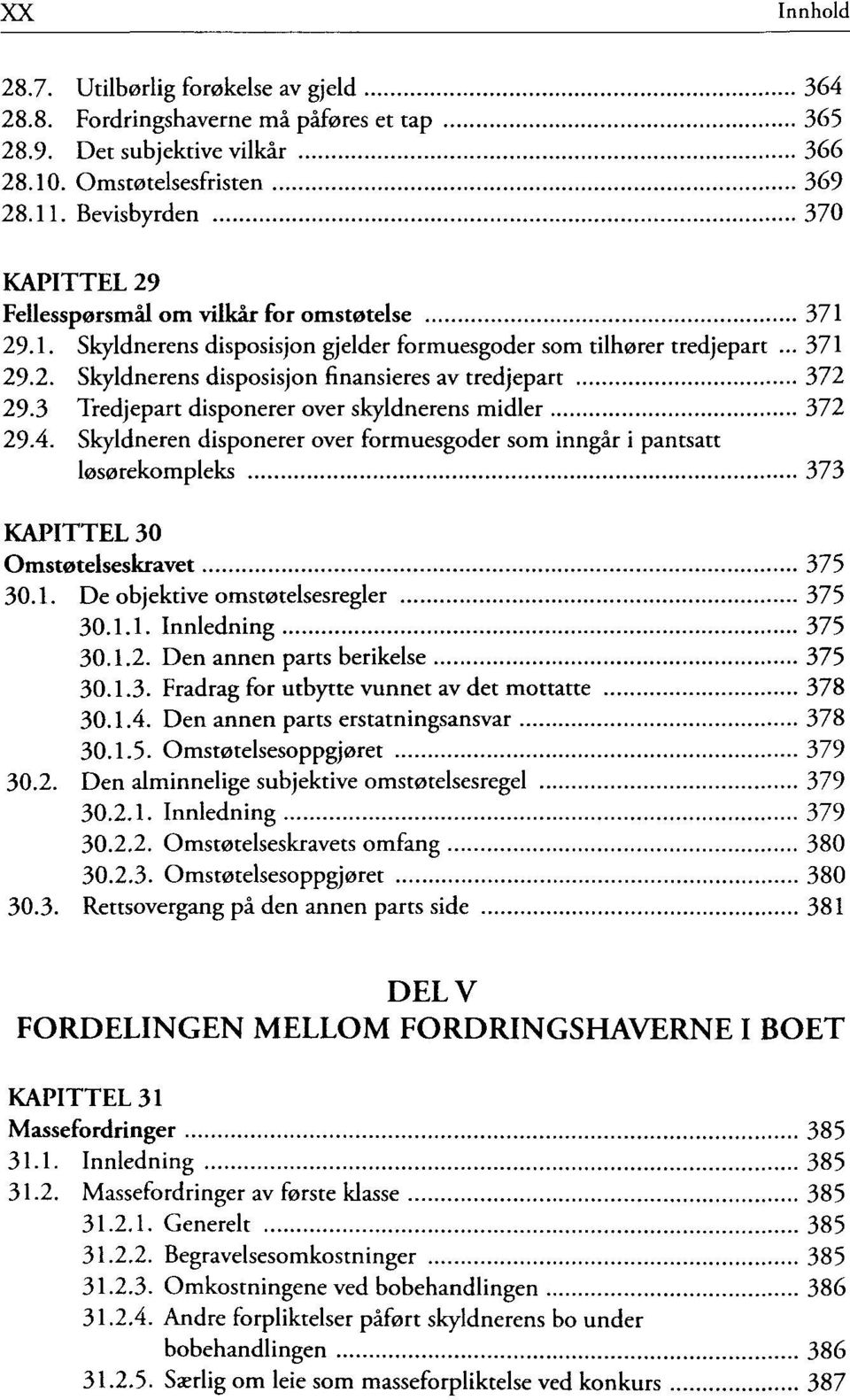 3 Tredjepart disponerer over skyldnerens midler 372 29.4. Skyldneren disponerer over formuesgoder som inngår i pantsatt løsøtekompleks 373 KAPITTEL 30 Omstøtelseskravet 375 30.1.