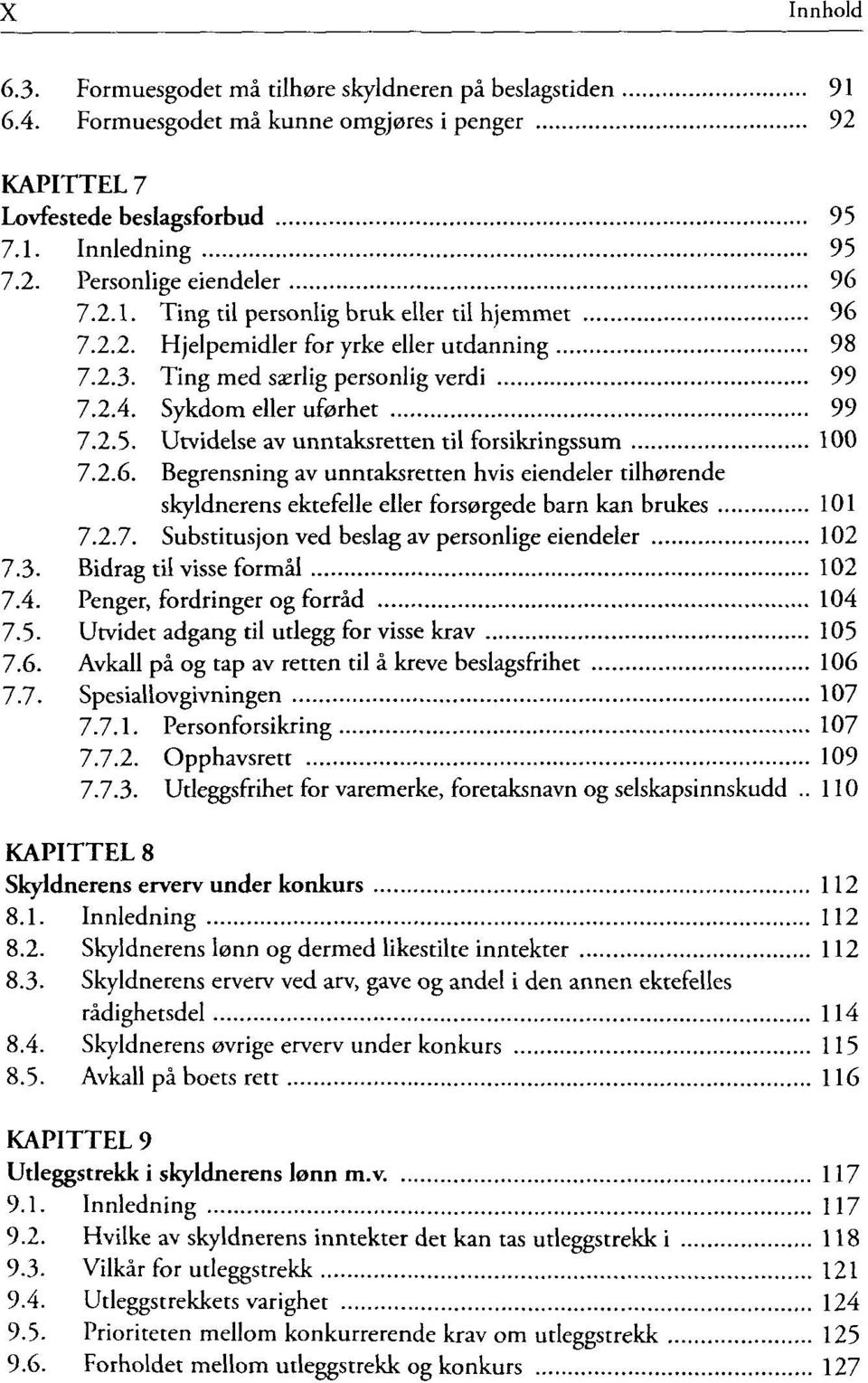 Utvidelse av unntaksretten til forsikringssum 100 7.2.6. Begrensning av unntaksretten hvis eiendeler tilhørende skyldnerens ektefelle eller forsørgede barn kan brukes 101 7.2.7. Substitusjon ved beslag av personlige eiendeler 102 7.