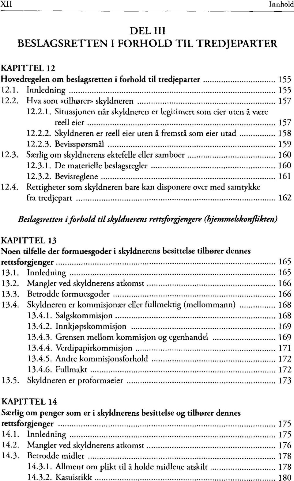 4. Rettigheter som skyldneren bare kan disponere over med samtykke fra ttedjepart 162 Beslagsretten i forhold til skyldnerens rettsforgjengere (hjemmelskonflikten) KAPITTEL 13 Noen tilfelle der