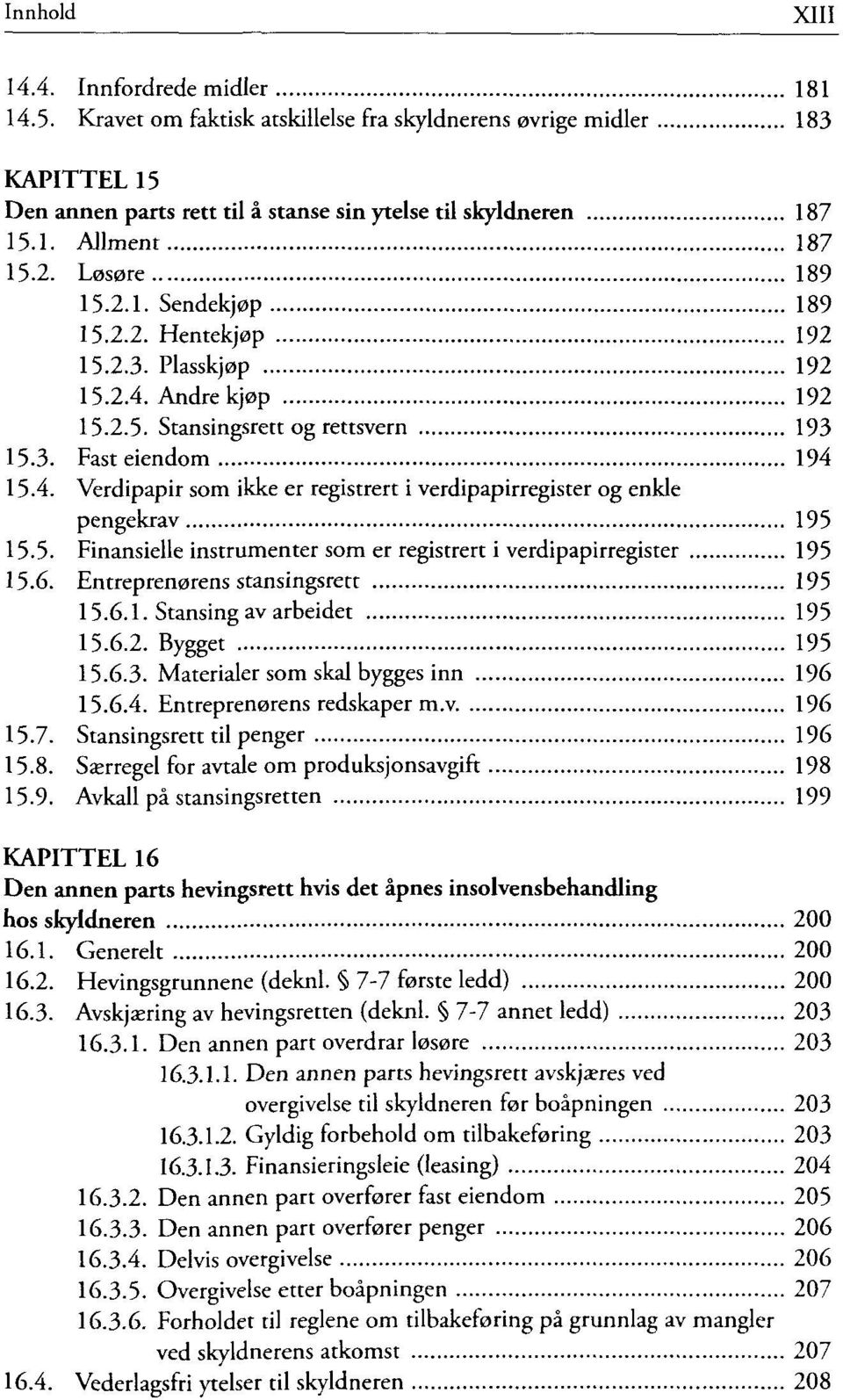 5. Finansielle instrumenter som er registrert i verdipapirregister 195 15.6. Entreprenørens stansingsrett 195 15.6.1. Stansing av arbeidet 195 15.6.2. Bygget 195 15.6.3.