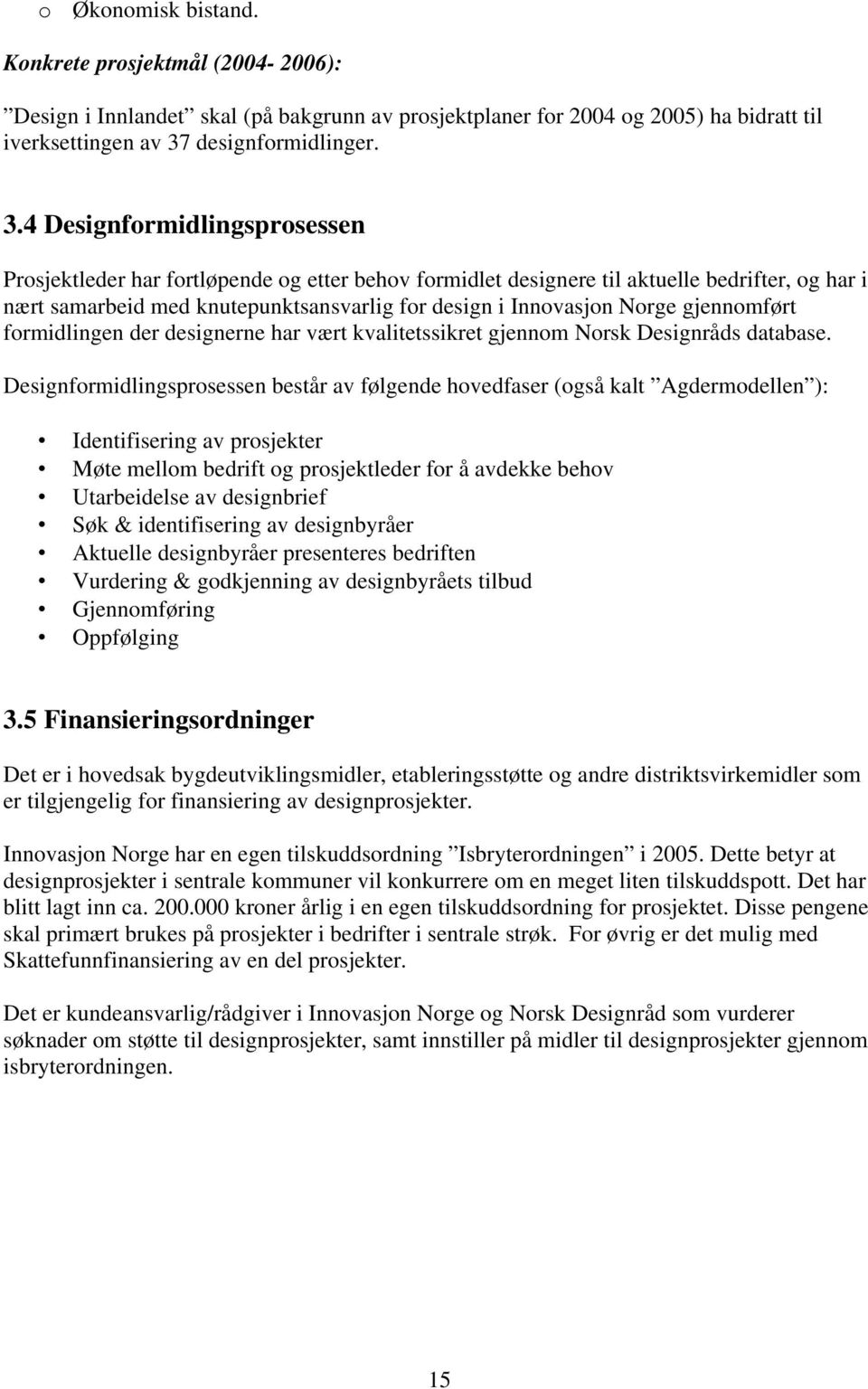 4 Designfrmidlingsprsessen Prsjektleder har frtløpende g etter behv frmidlet designere til aktuelle bedrifter, g har i nært samarbeid med knutepunktsansvarlig fr design i Innvasjn Nrge gjennmført