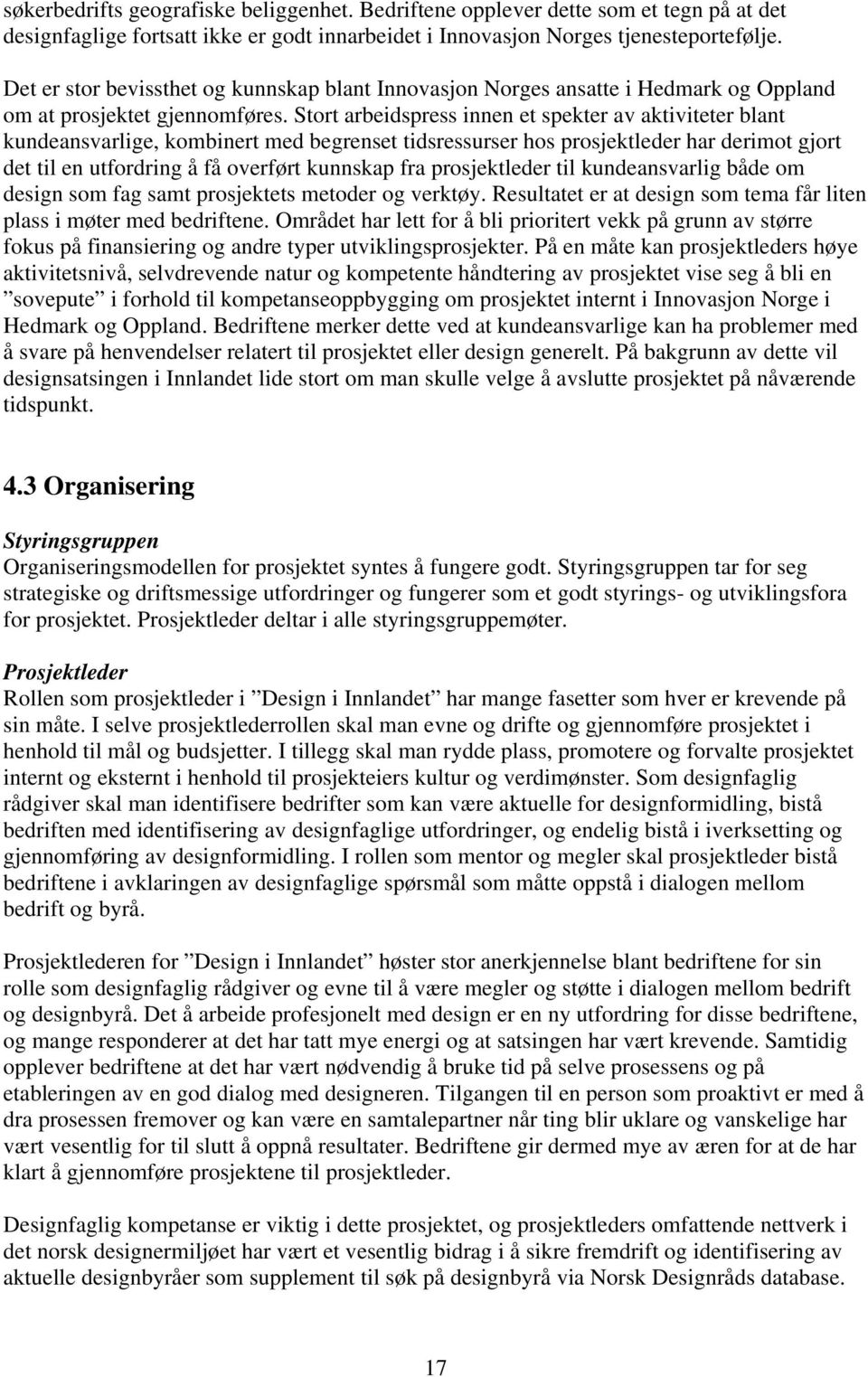 Strt arbeidspress innen et spekter av aktiviteter blant kundeansvarlige, kmbinert med begrenset tidsressurser hs prsjektleder har derimt gjrt det til en utfrdring å få verført kunnskap fra