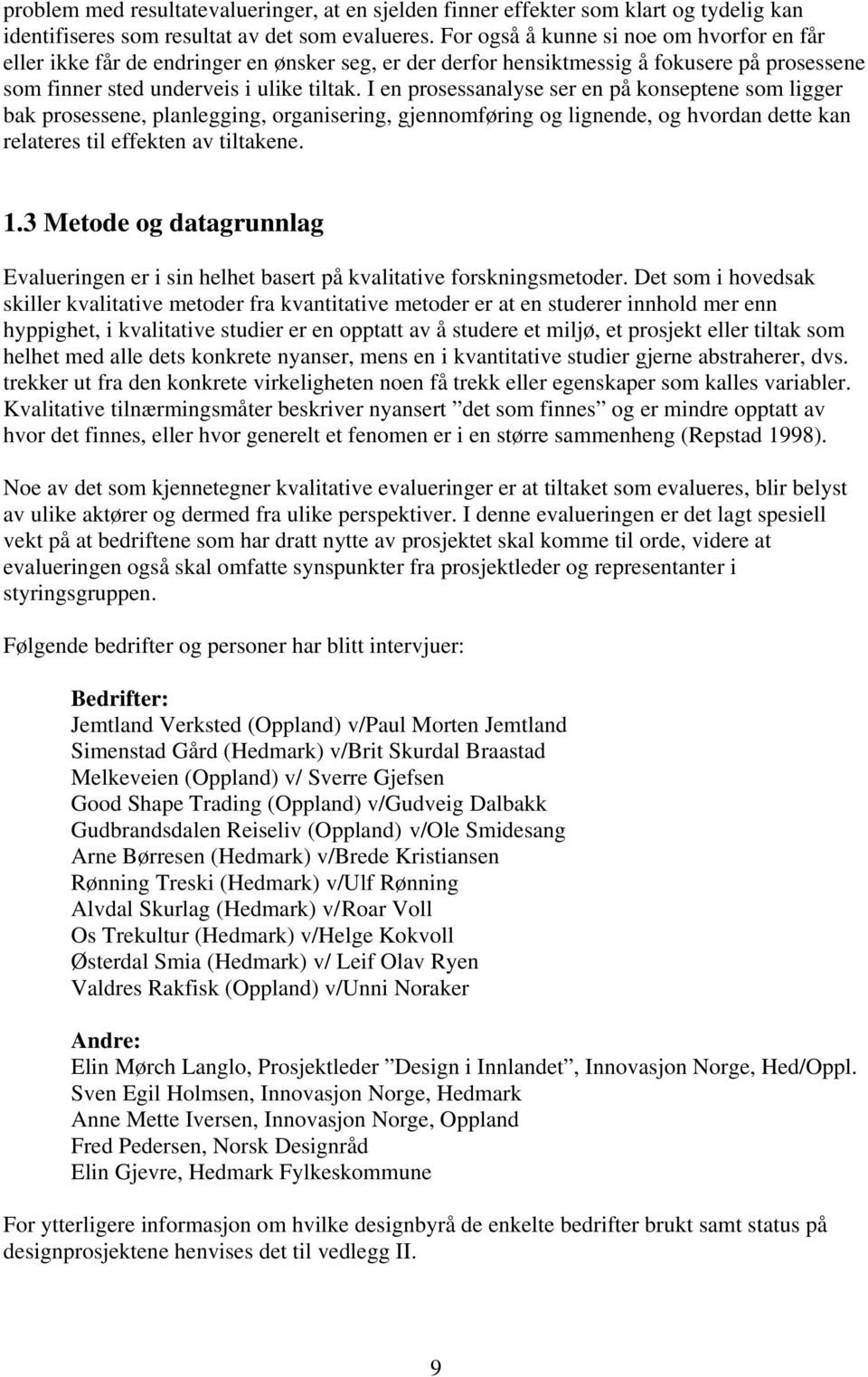 I en prsessanalyse ser en på knseptene sm ligger bak prsessene, planlegging, rganisering, gjennmføring g lignende, g hvrdan dette kan relateres til effekten av tiltakene. 1.