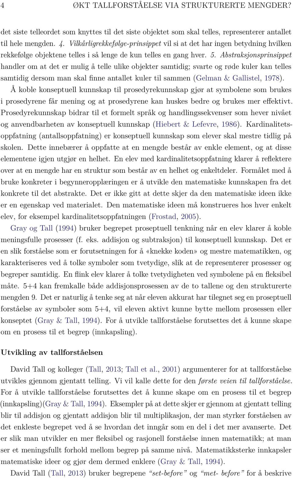 Abstraksjonsprinsippet handler om at det er mulig å telle ulike objekter samtidig; svarte og røde kuler kan telles samtidig dersom man skal finne antallet kuler til sammen (Gelman & Gallistel, 1978).