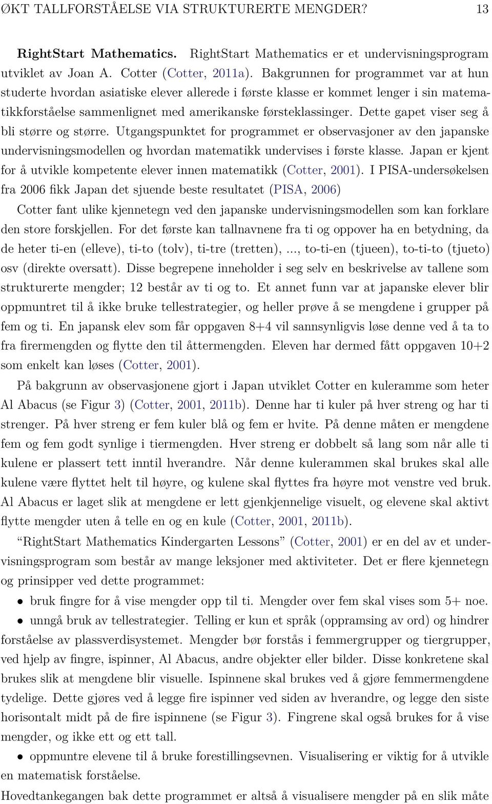 Dette gapet viser seg å bli større og større. Utgangspunktet for programmet er observasjoner av den japanske undervisningsmodellen og hvordan matematikk undervises i første klasse.