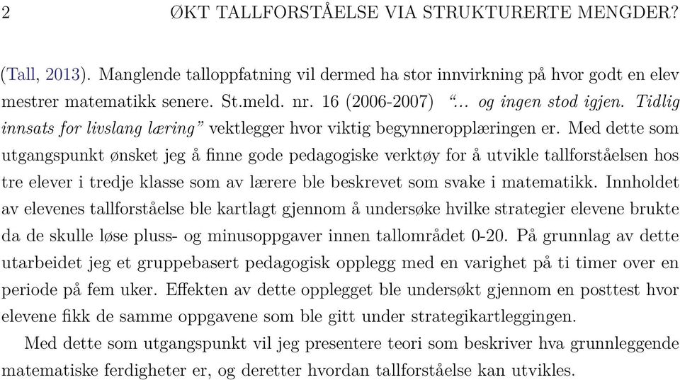 Med dette som utgangspunkt ønsket jeg å finne gode pedagogiske verktøy for å utvikle tallforståelsen hos tre elever i tredje klasse som av lærere ble beskrevet som svake i matematikk.