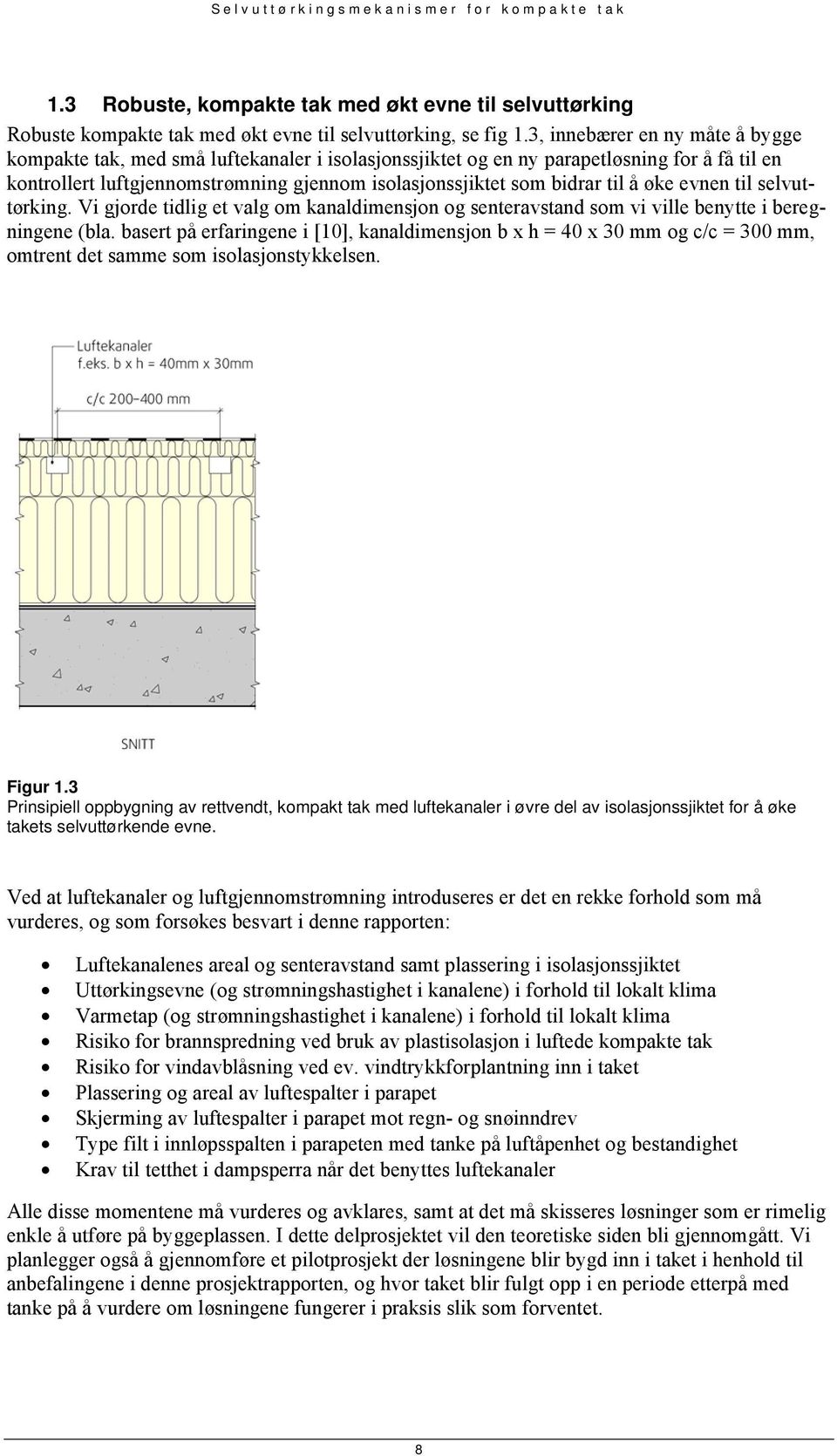 til å øke evnen til selvuttørking. Vi gjorde tidlig et valg om kanaldimensjon og senteravstand som vi ville benytte i beregningene (bla.