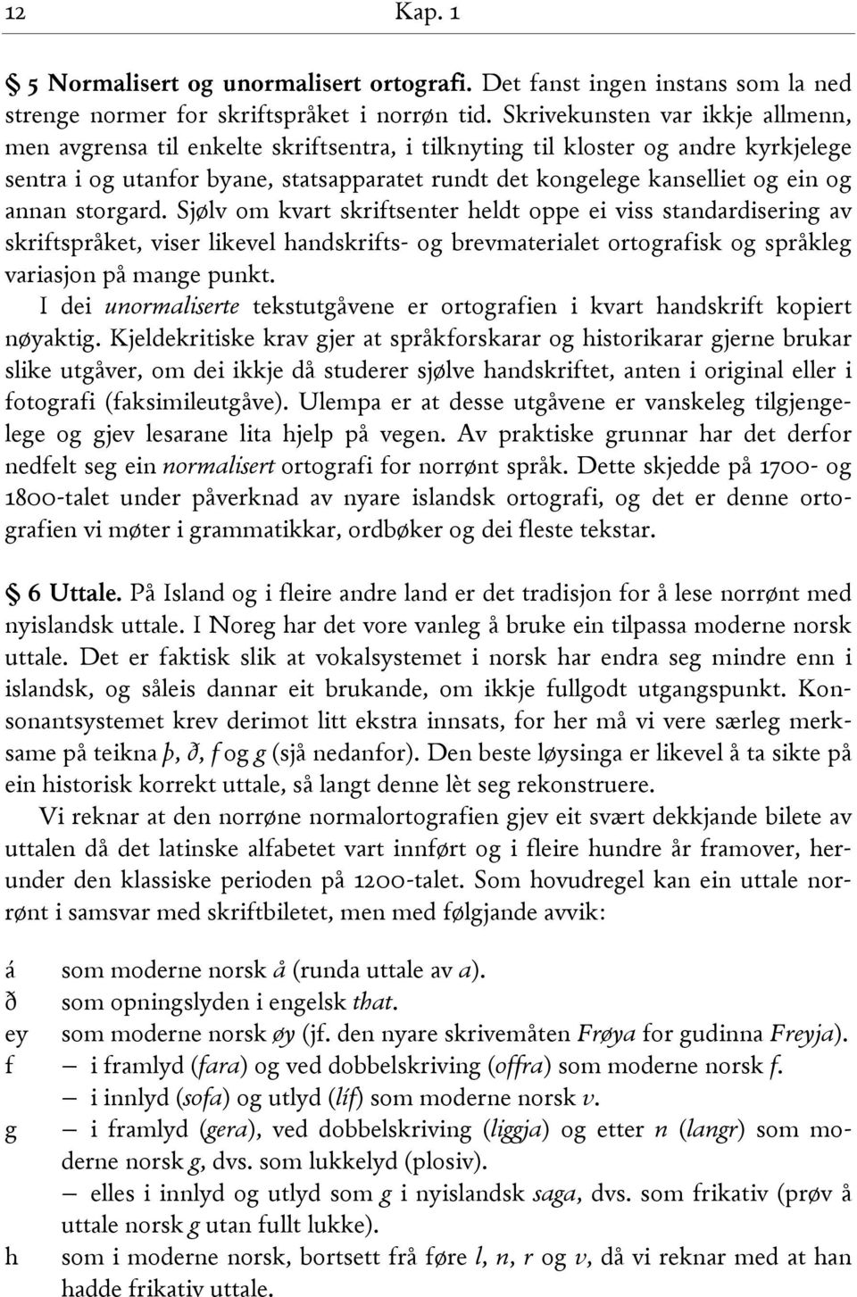 annan storgard. Sjølv om kvart skriftsenter heldt oppe ei viss standardisering av skriftspråket, viser likevel handskrifts- og brevmaterialet ortografisk og språkleg variasjon på mange punkt.