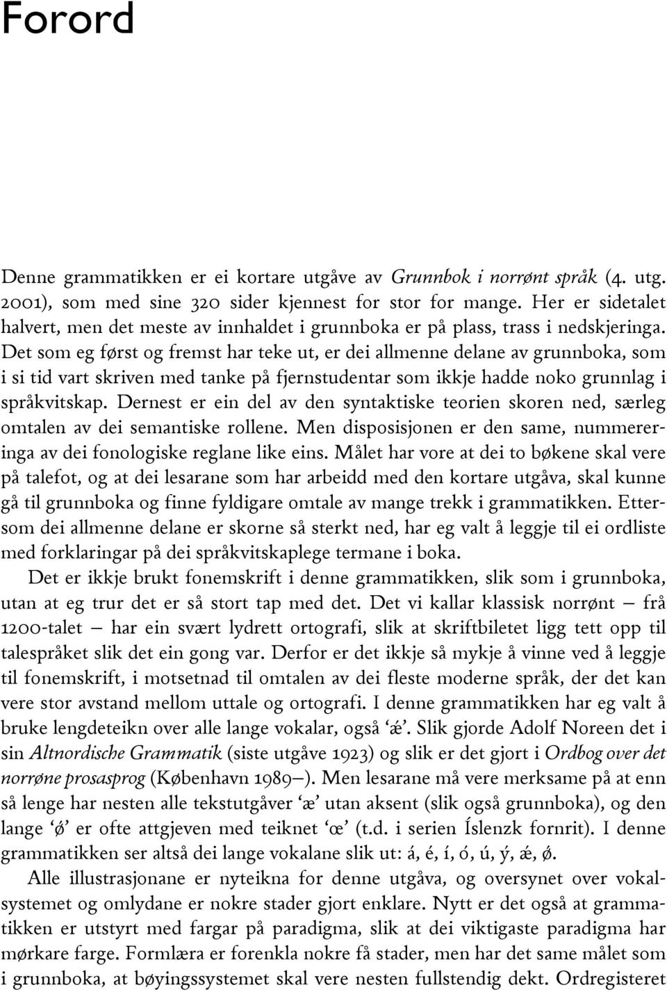 Det som eg først og fremst har teke ut, er dei allmenne delane av grunnboka, som i si tid vart skriven med tanke på fjernstudentar som ikkje hadde noko grunnlag i språkvitskap.