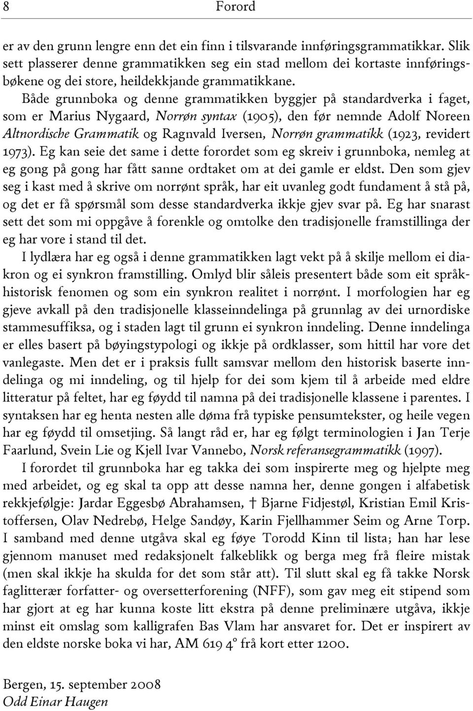 Både grunnboka og denne grammatikken byggjer på standardverka i faget, som er Marius Nygaard, Norrøn syntax (1905), den før nemnde Adolf Noreen Altnordische Grammatik og Ragnvald Iversen, Norrøn