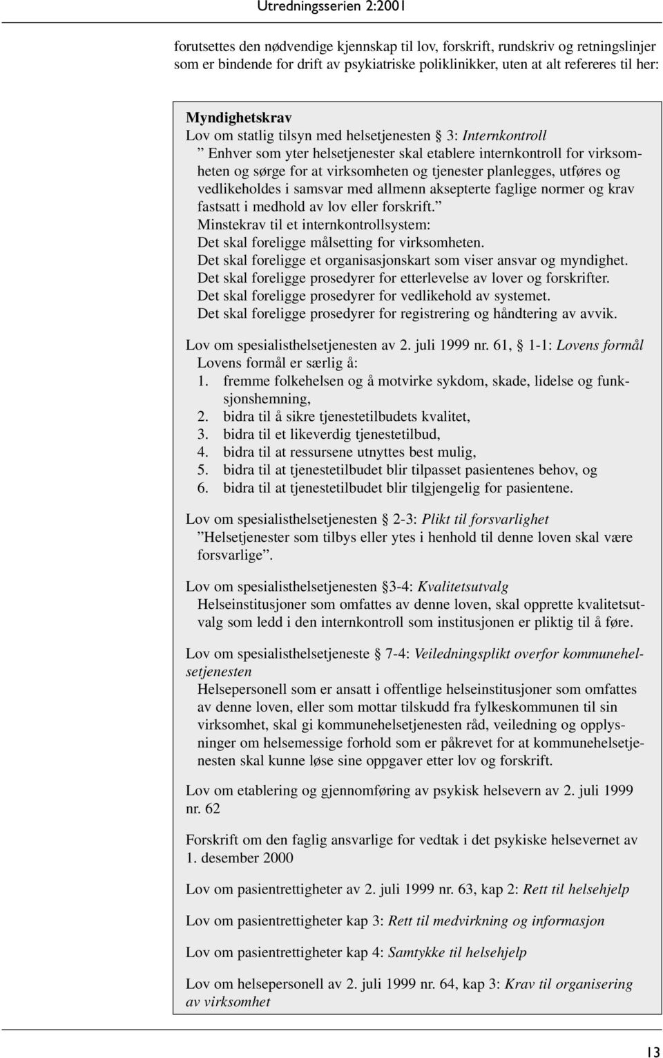 vedlikeholdes i samsvar med allmenn aksepterte faglige normer og krav fastsatt i medhold av lov eller forskrift. Minstekrav til et internkontrollsystem: Det skal foreligge målsetting for virksomheten.