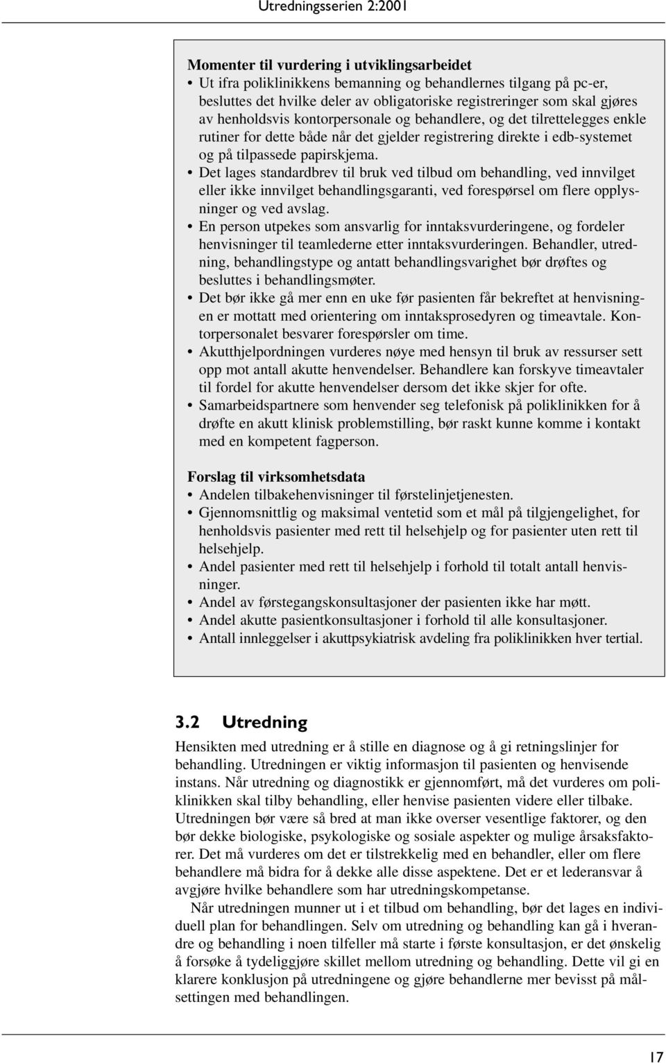 Det lages standardbrev til bruk ved tilbud om behandling, ved innvilget eller ikke innvilget behandlingsgaranti, ved forespørsel om flere opplysninger og ved avslag.