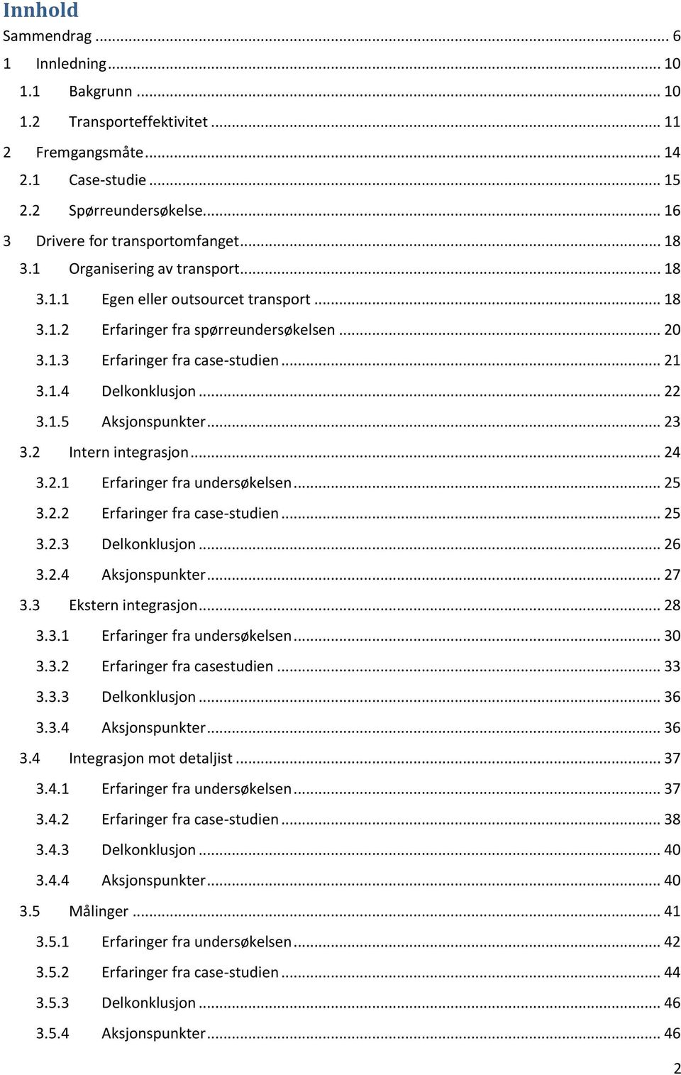 1.5 Aksjonspunkter... 23 3.2 Intern integrasjon... 24 3.2.1 Erfaringer fra undersøkelsen... 25 3.2.2 Erfaringer fra case-studien... 25 3.2.3 Delkonklusjon... 26 3.2.4 Aksjonspunkter... 27 3.