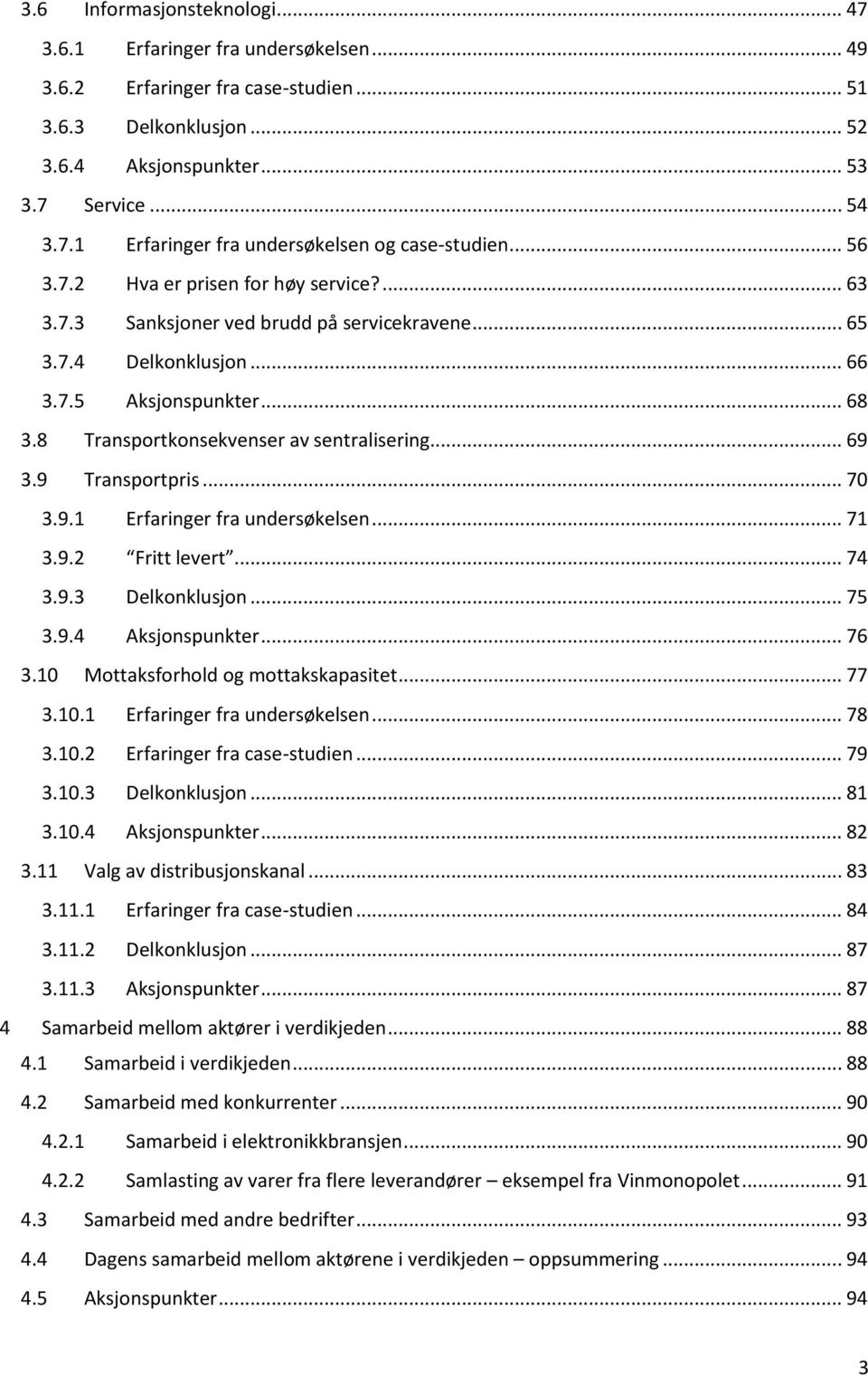 .. 69 3.9 Transportpris... 70 3.9.1 Erfaringer fra undersøkelsen... 71 3.9.2 Fritt levert... 74 3.9.3 Delkonklusjon... 75 3.9.4 Aksjonspunkter... 76 3.10 Mottaksforhold og mottakskapasitet... 77 3.10.1 Erfaringer fra undersøkelsen... 78 3.