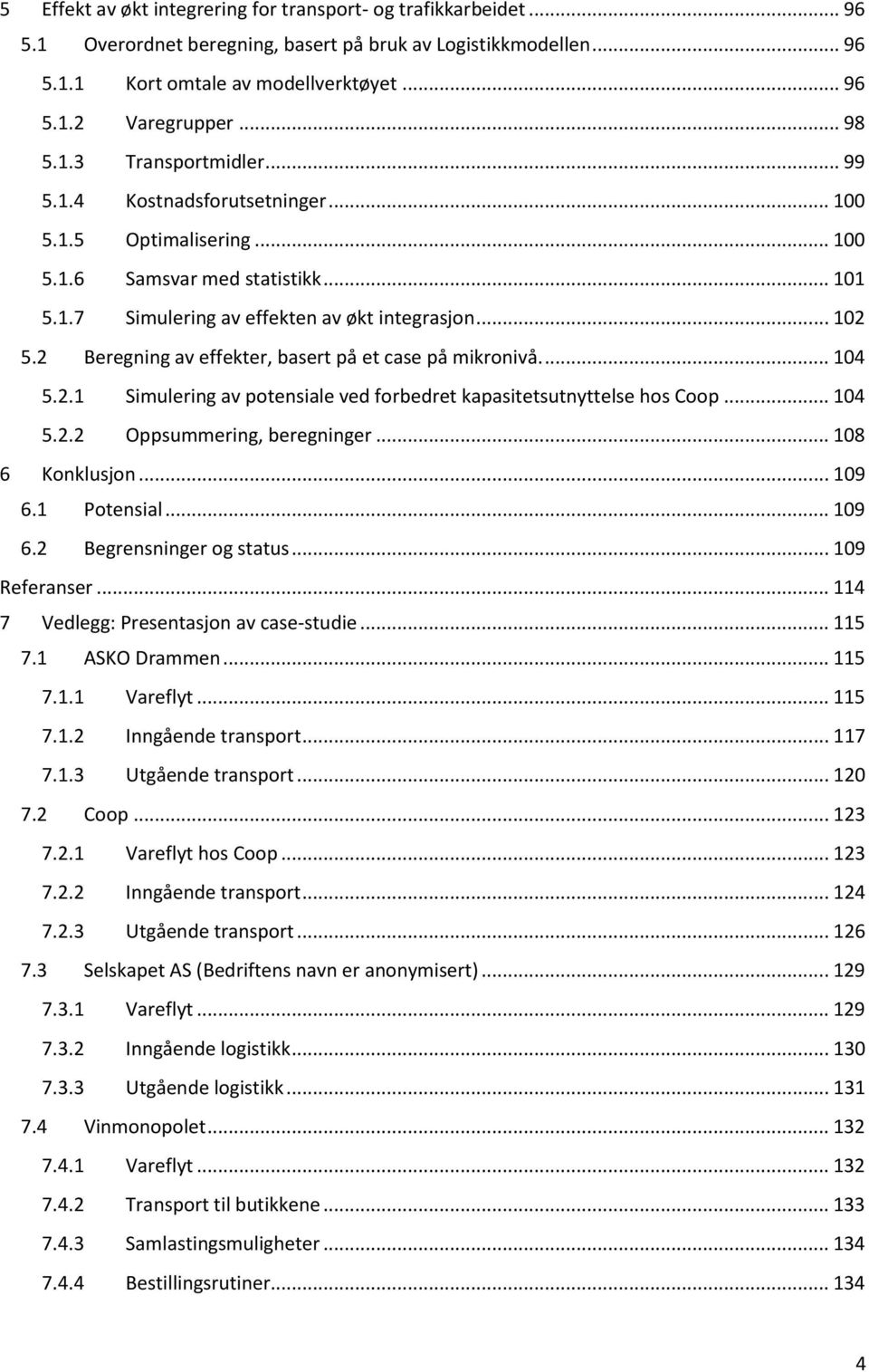 2 Beregning av effekter, basert på et case på mikronivå.... 104 5.2.1 Simulering av potensiale ved forbedret kapasitetsutnyttelse hos Coop... 104 5.2.2 Oppsummering, beregninger... 108 6 Konklusjon.