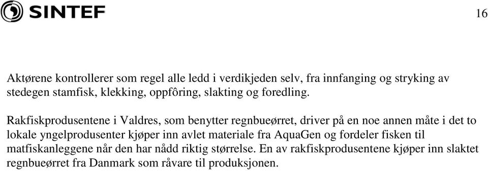 Rakfiskprodusentene i Valdres, som benytter regnbueørret, driver på en noe annen måte i det to lokale yngelprodusenter