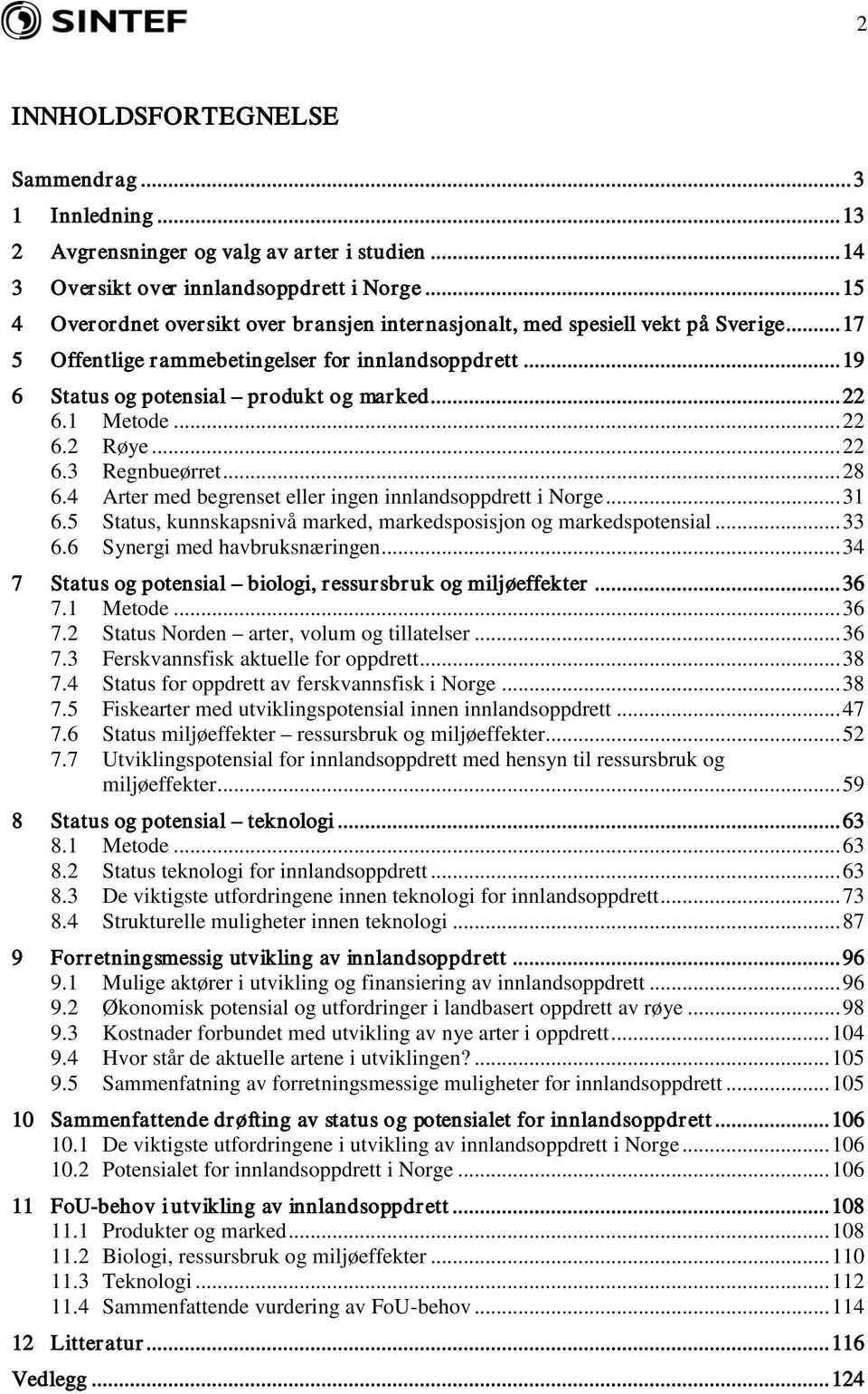 1 Metode... 22 6.2 Røye... 22 6.3 Regnbueørret... 28 6.4 Arter med begrenset eller ingen innlandsoppdrett i Norge... 31 6.5 Status, kunnskapsnivå marked, markedsposisjon og markedspotensial... 33 6.