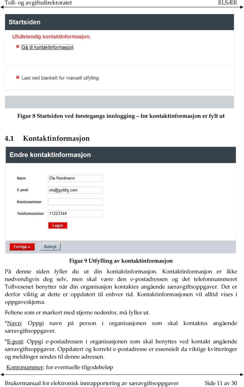 Det er derfor viktig at dette er oppdatert til enhver tid. Kontaktinformasjonen vil alltid vises i oppgaveskjema. Feltene som er markert med stjerne nedenfor, må fylles ut.