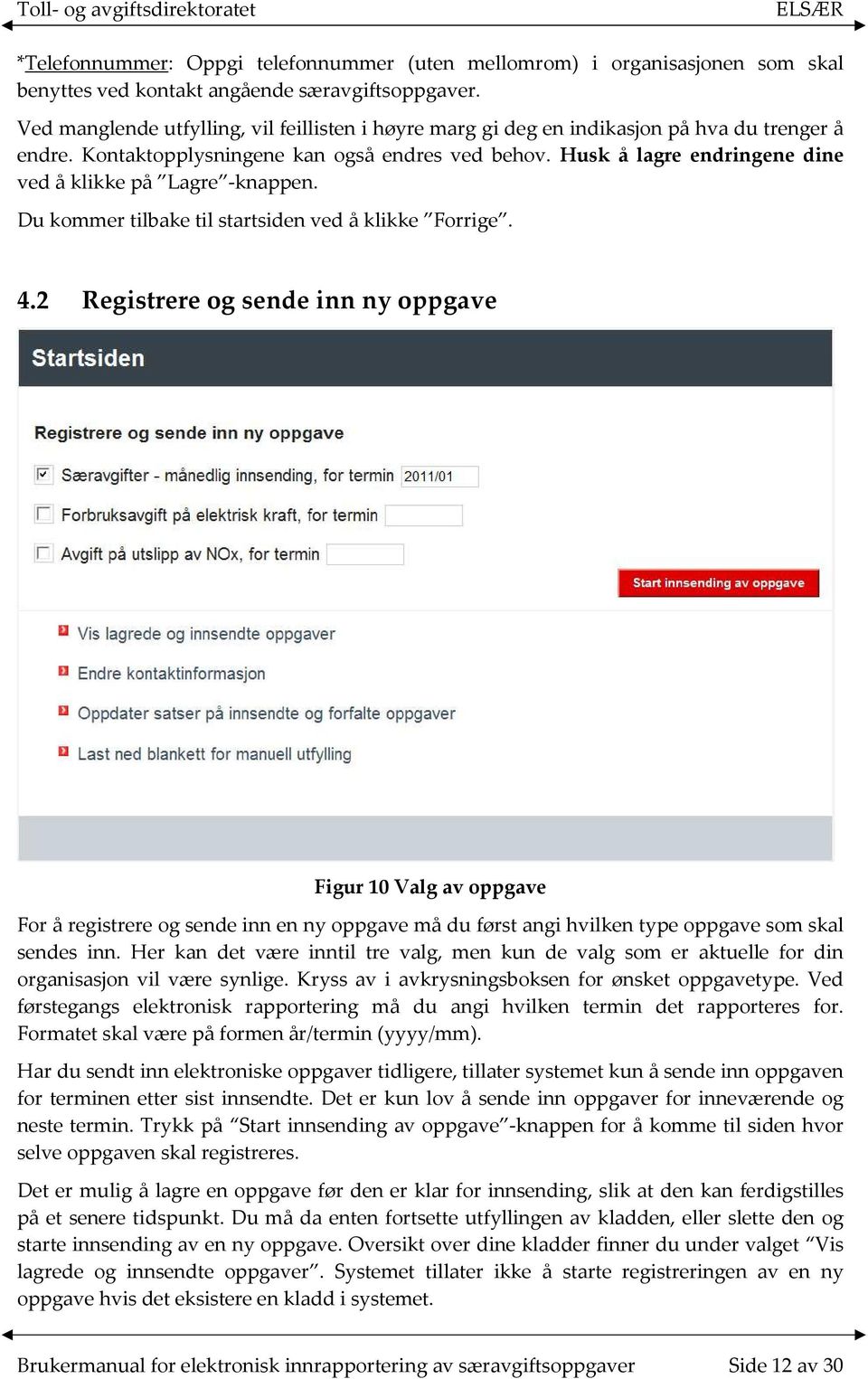 Husk å lagre endringene dine ved å klikke på Lagre -knappen. Du kommer tilbake til startsiden ved å klikke Forrige. 4.