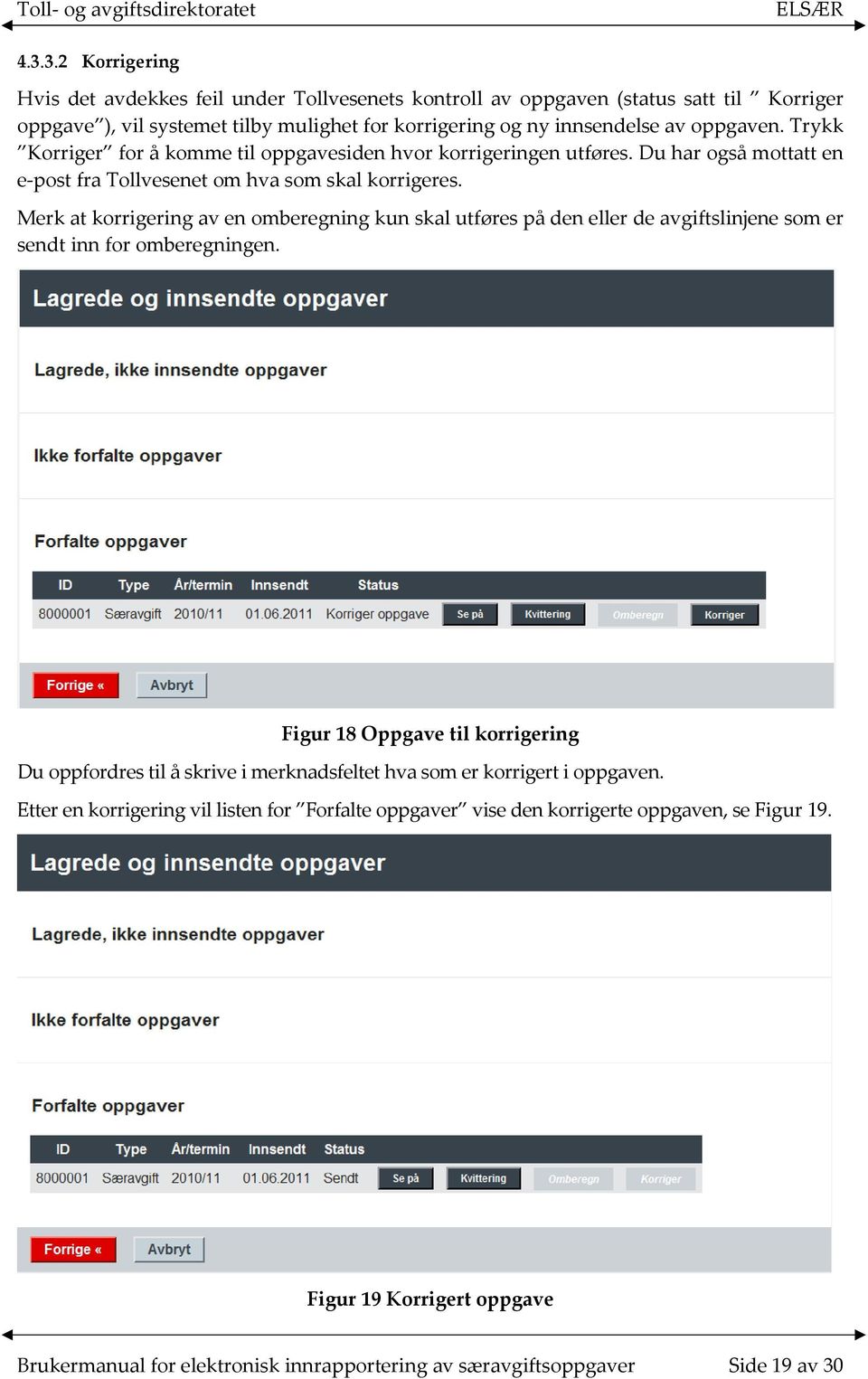 Merk at korrigering av en omberegning kun skal utføres på den eller de avgiftslinjene som er sendt inn for omberegningen.