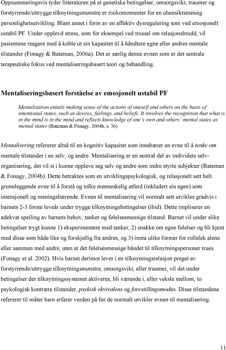 Under opplevd stress, som for eksempel ved trussel om relasjonsbrudd, vil pasientene reagere med å koble ut sin kapasitet til å håndtere egne eller andres mentale tilstander (Fonagy & Bateman, 2006a).