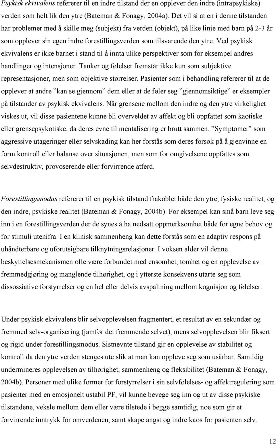 ytre. Ved psykisk ekvivalens er ikke barnet i stand til å innta ulike perspektiver som for eksempel andres handlinger og intensjoner.