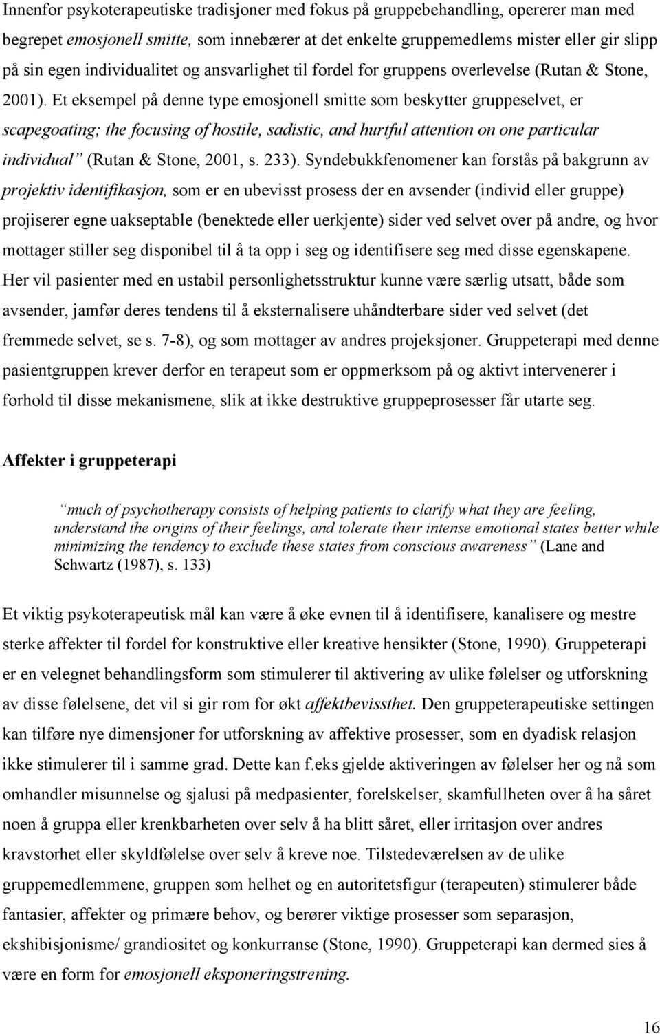 Et eksempel på denne type emosjonell smitte som beskytter gruppeselvet, er scapegoating; the focusing of hostile, sadistic, and hurtful attention on one particular individual (Rutan & Stone, 2001, s.