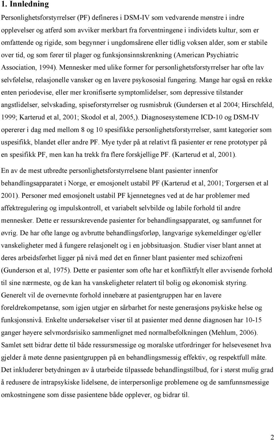 Mennesker med ulike former for personlighetsforstyrrelser har ofte lav selvfølelse, relasjonelle vansker og en lavere psykososial fungering.