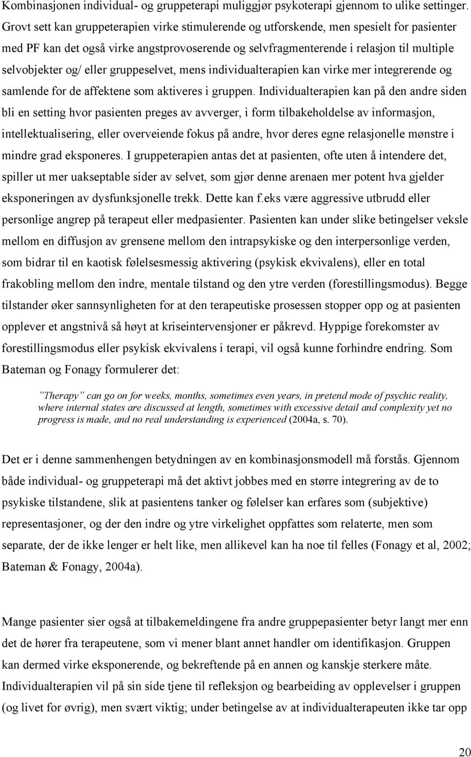 eller gruppeselvet, mens individualterapien kan virke mer integrerende og samlende for de affektene som aktiveres i gruppen.