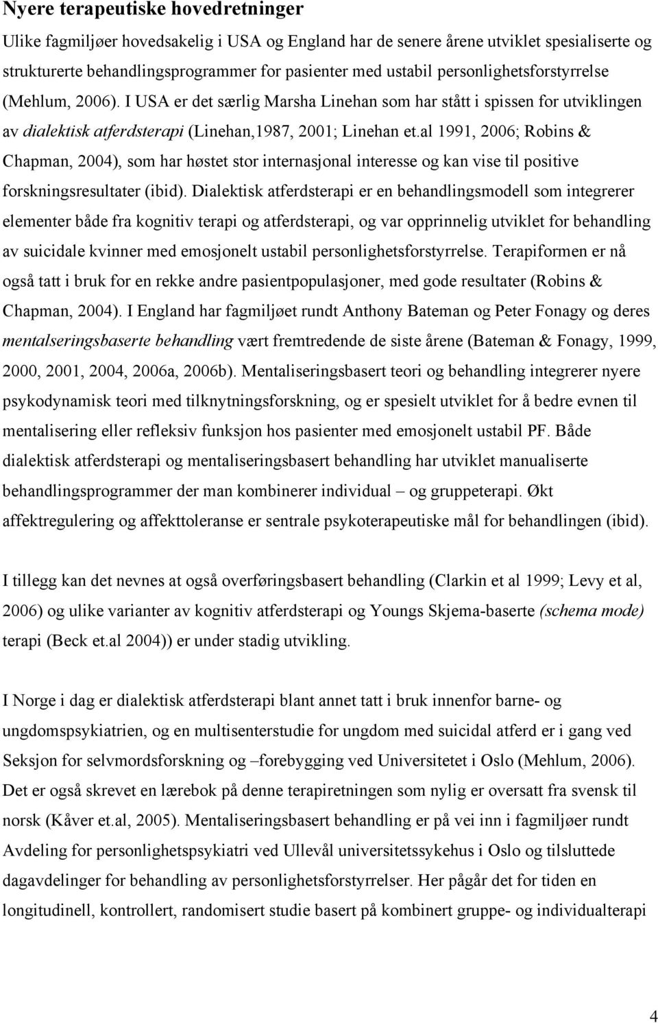 al 1991, 2006; Robins & Chapman, 2004), som har høstet stor internasjonal interesse og kan vise til positive forskningsresultater (ibid).