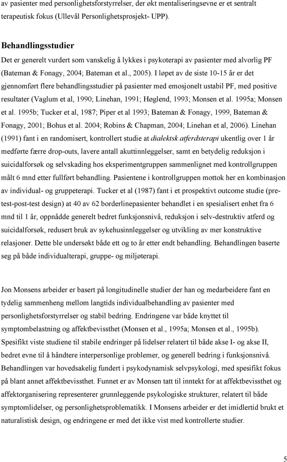 I løpet av de siste 10-15 år er det gjennomført flere behandlingsstudier på pasienter med emosjonelt ustabil PF, med positive resultater (Vaglum et al, 1990; Linehan, 1991; Høglend, 1993; Monsen et