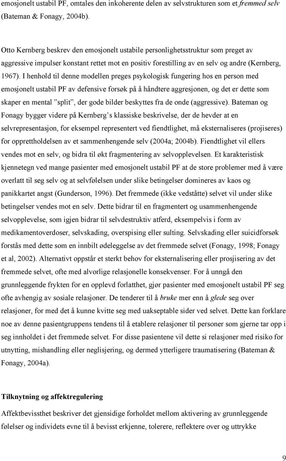 I henhold til denne modellen preges psykologisk fungering hos en person med emosjonelt ustabil PF av defensive forsøk på å håndtere aggresjonen, og det er dette som skaper en mental split, der gode