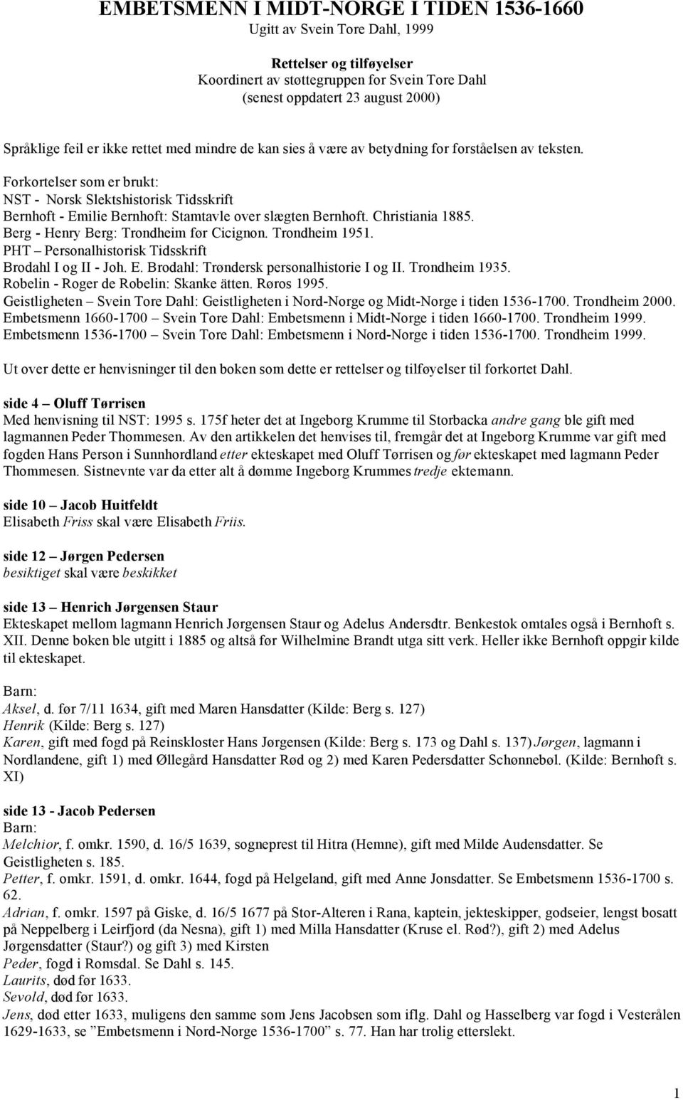 Forkortelser som er brukt: NST - Norsk Slektshistorisk Tidsskrift Bernhoft - Emilie Bernhoft: Stamtavle over slægten Bernhoft. Christiania 1885. Berg - Henry Berg: Trondheim før Cicignon.