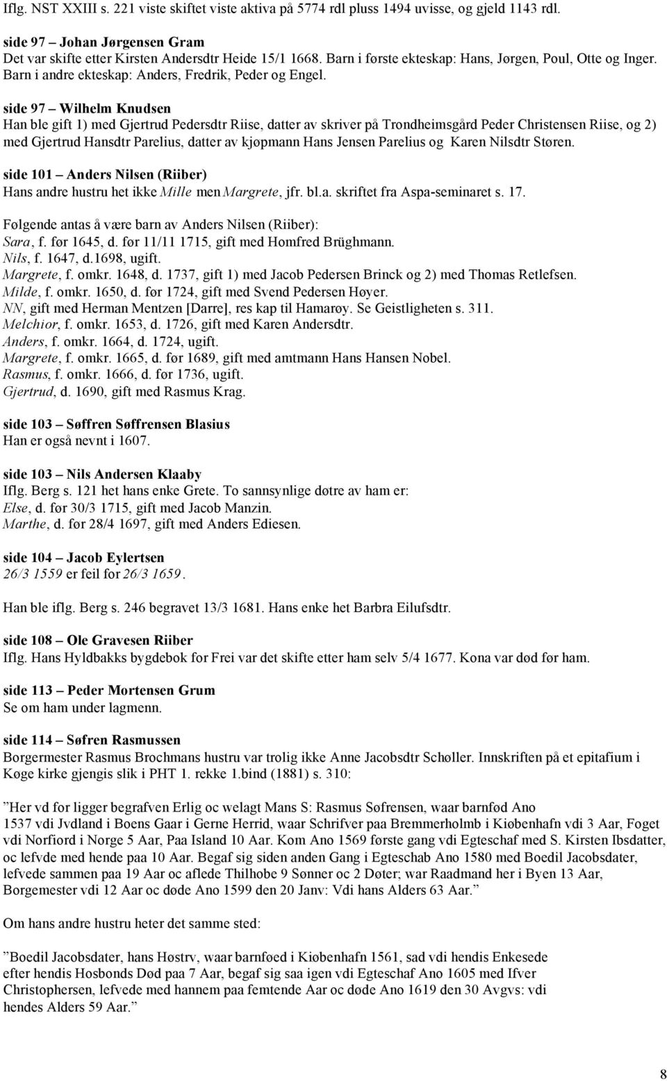 side 97 Wilhelm Knudsen Han ble gift 1) med Gjertrud Pedersdtr Riise, datter av skriver på Trondheimsgård Peder Christensen Riise, og 2) med Gjertrud Hansdtr Parelius, datter av kjøpmann Hans Jensen