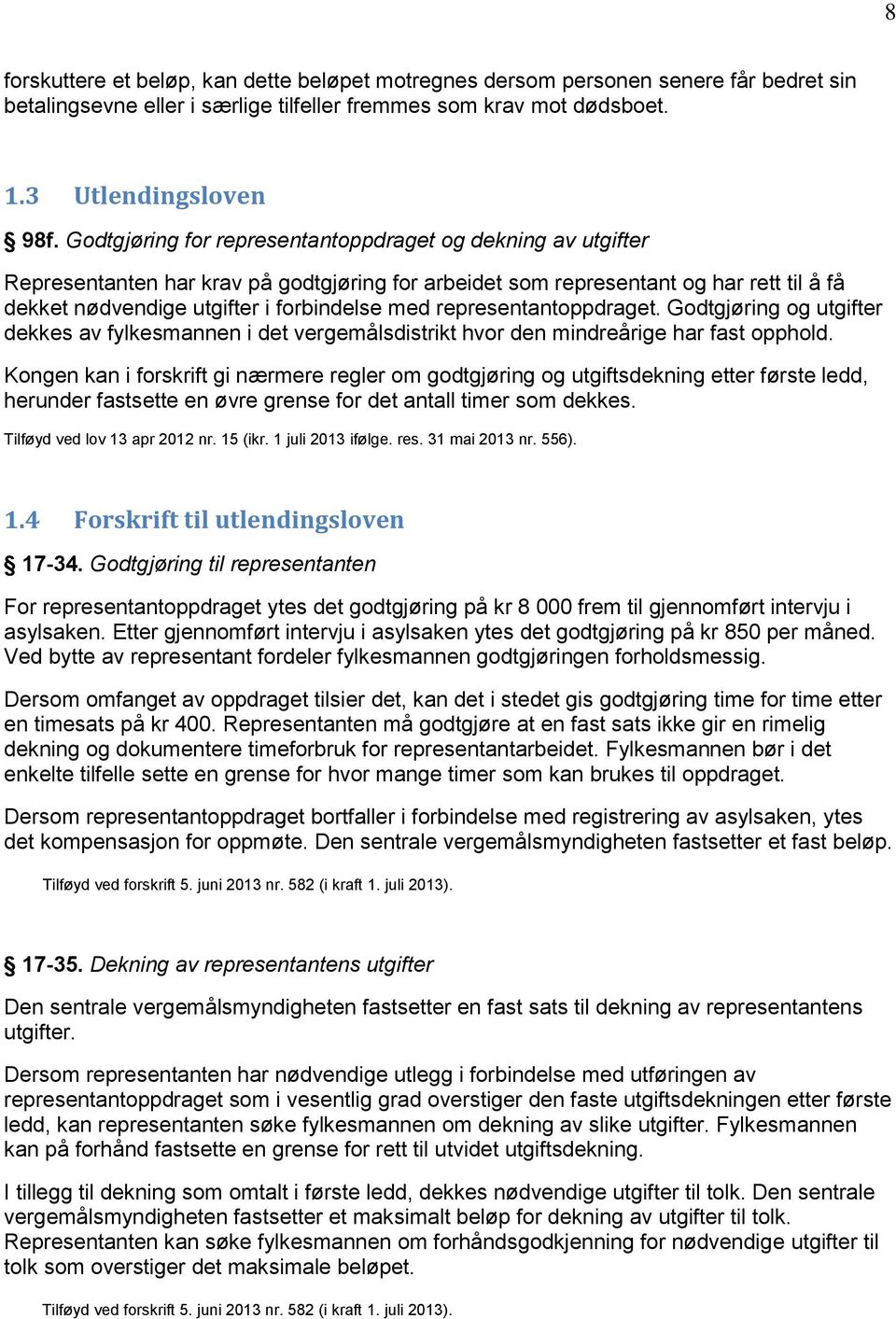 representantoppdraget. Godtgjøring og utgifter dekkes av fylkesmannen i det vergemålsdistrikt hvor den mindreårige har fast opphold.